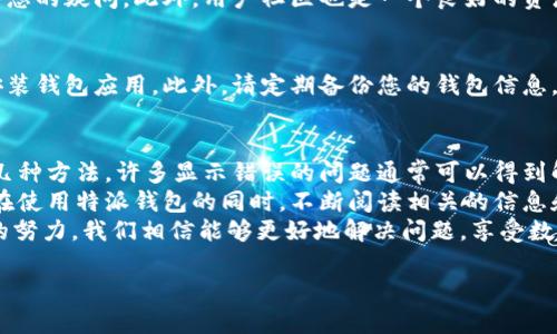 特派钱包显示错误的可能原因及解决方法

特派钱包作为一种新型的数字货币钱包，提供了便捷的资产管理和交易服务。然而，有时用户在使用过程中可能会遇到显示错误的问题。这些问题可能会造成用户在交易或查看资产时的不便和困扰。接下来，我们将探讨一些常见的错误原因及其解决方案，以帮助用户更好地使用特派钱包。

1. 网络连接问题
首先，特派钱包的大多数功能需要稳定的网络环境。如果您在使用钱包时遇到显示错误，可能是由于网络连接不稳定导致的。您可以尝试通过以下方式解决这一问题：
首先，检查您的Wi-Fi或移动数据是否正常工作，如果使用的是Wi-Fi，请尝试重启路由器。此外，您可以切换到另一种网络看看情况是否有所改善。如果网络状况良好，但仍然无法解决问题，则可能是服务器端的问题，您可以稍后再试。

2. 钱包版本过旧
另一种常见的错误来源于使用的特派钱包版本过旧。软件开发商通常会定期推出更新，以修复已知的错误和漏洞，因此务必保持钱包的最新版本。您可以访问特派钱包的官方网站或应用商店，检查是否有更新可用。如果有，建议及时下载和安装更新，以便获得更好的使用体验。

3. 应用缓存问题
应用缓存积累也可能导致显示错误。特派钱包在缓存处理方面可能存在一些问题，因此可以定期清除应用缓存。请按照以下步骤进行操作：
ul
  li前往手机设置，找到“应用程序”或“应用管理”选项。/li
  li找到并点击特派钱包应用。/li
  li选择“清除缓存”选项。/li
/ul
清除缓存后，重新启动特派钱包，查看问题是否解决。

4. 账户安全问题
在某些情况下，显示错误可能源于您的账户存在安全隐患。如您发现钱包的某些功能无法使用或总是出现错误提示，建议检查您的账户安全状况。如果您发现任何异常情况，建议立即修改密码并启用二次验证功能，以保护您的资金安全。

5. 客服支持与社区反馈
如果您尝试了以上方法仍无法解决问题，可以考虑联系特派钱包的客服支持。通常情况下，团队会提供实时的帮助，并解答您的疑问。此外，用户社区也是一个良好的资源，您可以在社区论坛上查找相关问题，获取其他用户的反馈和解决方案。

6. 其他因素
在使用特派钱包时，有时可能会遇到其他一些偶发情况，例如软件冲突或系统错误等。您可以重启手机或设备，尝试重新安装钱包应用。此外，请定期备份您的钱包信息，确保在出现问题时能快速恢复。

总结
特派钱包显示错误的问题可能由多种因素引起，包括网络连接、版本过旧、应用缓存、账户安全以及系统故障等。通过以上几种方法，许多显示错误的问题通常可以得到解决。
值得一提的是，作为用户，保持对数字货币知识的了解和对钱包使用的熟悉，是保护自己资产的重要环节。因此，建议用户在使用特派钱包的同时，不断阅读相关的信息和资讯，以提高自身的风险防范意识。
如果您对特派钱包的使用有任何疑问或需要进一步的帮助，请及时联系官方客服或参与到用户社区的讨论中。通过共同的努力，我们相信能够更好地解决问题，享受数字资产管理带来的便利和乐趣。 

希望以上内容能够帮助您更好地理解和解决特派钱包显示错误的问题。如果您还有其他疑问，请随时询问。
