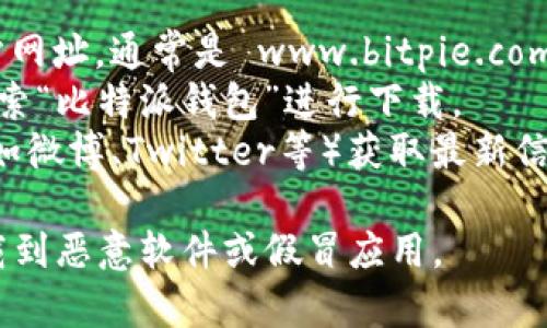 比特派钱包（Bitpie Wallet）的安卓官网地址通常可以在其官方网站或官方社交媒体渠道找到。你可以通过以下方式访问比特派钱包的官方网站：

1. **官网访问**：在浏览器中输入比特派钱包的官方网站网址，通常是 www.bitpie.com。
2. **应用商店**：在安卓设备的 Google Play 商店中搜索“比特派钱包”进行下载。
3. **社交媒体**：查看比特派钱包的官方社交媒体账号（如微博、Twitter等）获取最新信息和下载链接。

为了确保安全，建议只通过官方渠道下载应用，以避免下载到恶意软件或假冒应用。