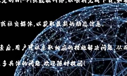 在一些情况下，安卓设备上无法下载特定应用程序，例如Bitpie，可能是由于多种原因造成的。以下是一些常见的问题和解决方案，帮助为什么在安卓平台上可能遇到下载Bitpie的困难。

1. 应用兼容性问题
首先，Bitpie可能与某些安卓版本不兼容。不同版本的安卓系统可能会影响应用的运行，因此，用户在尝试下载应用时需确保自己的设备系统版本满足应用的最低要求。如果你的设备运行的是较旧的安卓版本，建议进行系统更新，或寻找Bitpie的更旧版本的安装文件。

2. 地区限制
其次，应用商店的地区限制也是一个重要因素。某些应用在不同国家和地区可能无法下载，Bitpie的可用性可能因地区而异。如果你的智能手机所在的地区被限制下载该应用，用户可以尝试使用虚拟私人网络（VPN）来更改地理位置，从而绕过这一限制。

3. 应用市场的选择
另外，选择合适的应用市场也很重要。虽然Google Play是安卓最常用的应用商店，但并非所有应用都在其中上架。Bitpie可能在其他第三方应用市场提供下载。如果在主要市场上找不到该应用，用户可以尝试其他市场，如APKPure或ApkMirror，但需要注意下载来源的安全性，确保不下载恶意软件。

4. 安全设置问题
此外，安卓设备的安全设置可能会阻止下载非官方应用。默认情况下，许多安卓设备的安全设置会限制外部应用的安装。这是为了保护用户免受潜在的恶意软件威胁。如果用户想下载Bitpie，可能需要调整设备的安全设置，允许“未知来源”的应用安装。

5. 存储空间不足
存储空间不足也是一个常见的问题。如果设备的存储空间满了，用户将无法下载新的应用。检查设备存储情况，清除不必要的文件或删除一些旧的应用，以腾出空间来安装Bitpie。

6. 网络连接问题
网络连接的稳定性也是下载应用时必须考虑的因素。下载过程中，如果网络连接不稳定，可能导致下载失败。确保设备连接到稳定的Wi-Fi或数据网络，以顺利完成下载。如有必要，重启路由器或尝试使用其他网络。

7. 应用遭到下架或停用
最后，Bitpie可能由于某些原因被开发者暂时下架或停用。在这种情况下，用户将无法下载该应用。可以关注开发者的官方网站或社交媒体，以获取最新的动态信息。

总结
综上所述，安卓设备无法下载Bitpie可能由多种原因引起，包括软件兼容性、地区限制、安全设置、存储空间不足等。了解这些因素后，用户可以采取相应的措施解决问题，从而成功下载和使用Bitpie。

这种信息整合，并通过逻辑连接词连贯地表达，使内容具有亲和力和实用性，希望能帮助用户更好地理解和解决问题。如果有更多具体的问题，欢迎随时提问！