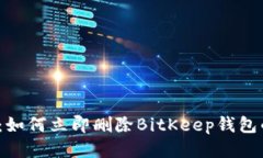 2025必看：如何立即删除BitKeep钱包的详细指南