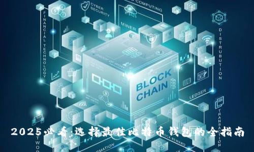 2025必看：选择最佳比特币钱包的全指南