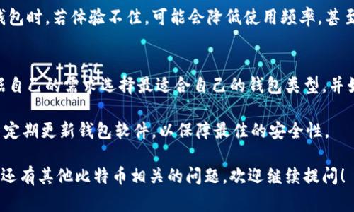 比特币使用多种类型的钱包，每种钱包都有其独特的功能和安全性。在这篇文章中，我们将探讨比特币常用的钱包类型，包括热钱包和冷钱包的优缺点，并为读者提供一些实际的建议，以帮助他们选择最适合自己的比特币钱包。

什么是比特币钱包？
比特币钱包是一种用于存储、发送和接收比特币的工具。它并不是物理上的“钱包”，而是一个软件程序，它存储着用户的私钥和公钥。私钥是用来访问和管理比特币的秘密信息，而公钥则是与其他用户分享的地址，允许他们向你发送比特币。比特币钱包可以是软件、硬件或者纸质的。

比特币钱包的类型
比特币钱包可以分为两大类：热钱包和冷钱包。

h4热钱包/h4
热钱包是指连接互联网的钱包。这类钱包方便用户随时随地访问和交易比特币，适合频繁交易的用户。热钱包有多种形式，包括在线钱包、移动钱包和桌面钱包。

h5在线钱包/h5
在线钱包是由第三方提供的服务，用户可以通过浏览器访问。虽然非常便捷，但安全性较低，用户的私钥通常由服务提供商管理。例如，Coinbase和Blockchain.com等提供在线钱包服务。但如果服务商受到攻击，用户的资金也可能会受到威胁。

h5桌面钱包/h5
桌面钱包是安装在个人电脑上的钱包软件。它提供比在线钱包更高的安全性，因为用户的私钥存储在本地，控制权也在用户手中。常见的桌面钱包包括Exodus和Electrum等。

h5移动钱包/h5
移动钱包是安装在智能手机上的应用程序。它方便用户在日常生活中进行比特币交易。例如，Trust Wallet和Mycelium都提供移动钱包服务。这类钱包同样便捷，但需要注意安全防范，以避免丢失或被盗。

h4冷钱包/h4
冷钱包是指不连接互联网的钱包。这类钱包的安全性高，适合长期存储比特币。冷钱包有硬件钱包和纸质钱包两种形式。

h5硬件钱包/h5
硬件钱包是专门设计用于存储加密货币的设备。它提供了高度的安全性，用户的私钥存储在设备上，并且即使设备连接到恶意软件的电脑，也能保持私钥的安全。常见的硬件钱包有Ledger和Trezor等。

h5纸质钱包/h5
纸质钱包是将用户的公钥和私钥打印在纸上的一种方式。这种方法的优点是完全离线，黑客无法直接访问。但缺点是，一旦纸张损毁或丢失，就无法找回。因此，如果选择纸质钱包，用户需要妥善保管。

选择比特币钱包的考虑因素
在选择比特币钱包时，用户需考虑多个因素，包括安全性、便利性、支持的币种以及用户体验等。不同类型的钱包适合不同的用户需求，因此在选择时需要根据自身情况进行权衡。

h4安全性/h4
安全性是选择比特币钱包时最重要的考虑因素。热钱包虽然方便，但由于其连接互联网的特性，更容易受到黑客攻击。相对而言，冷钱包的安全性更高。用户应确保所使用的钱包提供了多重身份验证和恢复选项，以防止丢失或被盗。

h4便利性/h4
对于频繁交易的用户，便捷性是一个重要因素。热钱包的操作更为简单，适合快速发送和接收比特币。而对于长期持有比特币的用户，冷钱包无疑是更好的选择。

h4支持的币种/h4
有些钱包可能只支持比特币，而有些则支持多种加密货币。在选择钱包时，用户应确保其支持自己希望存储的所有币种。

h4用户体验/h4
用户体验也是选择钱包的重要因素。钱包的界面应直观易用，能够提供清晰的交易记录和资产管理功能。用户在使用钱包时，若体验不佳，可能会降低使用频率，甚至放弃使用。

总结与建议
选择合适的比特币钱包对于保障用户的数字资产安全至关重要。热钱包虽然方便，但冷钱包的安全性更高。用户应根据自己的需求选择最适合自己的钱包类型，并始终保持对钱包安全性的关注。

最终，无论你选择何种钱包，保持安全意识是管理比特币的重要一环。确保了解你的钱包如何工作，保持私钥的安全，并定期更新钱包软件，以保障最佳的安全性。

希望这篇文章能够帮助你更好地理解比特币钱包的类型和选择要素，让你在数字货币的世界中更加游刃有余。如果你还有其他比特币相关的问题，欢迎继续提问！