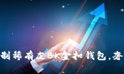 2025必看：爱马仕定制稀有皮BK金扣钱包，奢华与个性的完美结合