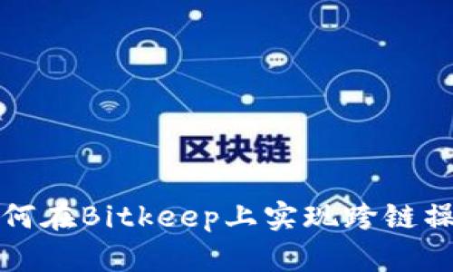 2025必看：如何在Bitkeep上实现跨链操作，立即了解！