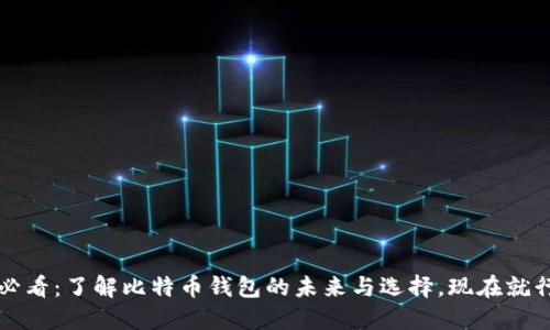2025必看：了解比特币钱包的未来与选择，现在就行动吧！