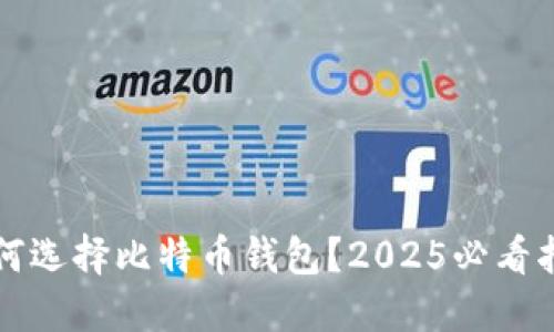 如何选择比特币钱包？2025必看指南