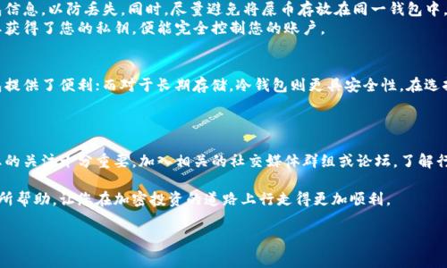 屎币（Shitcoin）是一种常被用来泛指那些价值不高或缺乏实际用途的加密货币。尽管它们在市场上的波动性极高，但依然存在一些专门的钱包可以存储这些数字货币。选择一个合适的钱包对于保护您的资产至关重要，以下是关于存储屎币的一些建议：

1. 热钱包（在线钱包）
热钱包是指那些始终在线的钱包，适合日常交易和频繁使用。许多加密货币交易所都提供了在线钱包功能，可以直接在账户中存储您的屎币。例如，Binance、Coinbase等大型交易所通常支持广泛的币种，您可以轻松找到并存储屎币。
然而，热钱包的安全性相对较低，因为它们容易受到网络攻击。因此，如果您选择使用热钱包，建议确保启用双重验证，并且仅将少量资产存放在此类钱包中。

2. 冷钱包（离线钱包）
冷钱包是指不与互联网直接连接的钱包，通常用于长期存储资产。比如硬件钱包（如Ledger Nano S、Trezor等）和纸钱包都是受欢迎的选择。冷钱包为用户提供了更高的安全性，可以有效防止黑客攻击。
如果您打算长期持有屎币，并且不打算频繁交易，冷钱包无疑是最佳选择。创建硬件钱包的过程通常比较简单，您只需要遵循设备的说明书进行操作即可。

3. 移动钱包
移动钱包是专为手机用户设计的应用程序，可以方便地在手机上管理和存储屎币。这些应用程序通常提供用户友好的界面，适合经常移动和交易的用户。常见的移动钱包包括Trust Wallet、Coinomi等。
虽然移动钱包的便利性是其主要优势，但通过公共Wi-Fi连接时需要格外小心，以防信息泄露。如果您使用移动钱包，务必选择可靠的平台，并定期更新应用程序以获取安全补丁。

4. 选择支持的币种
不同的钱包支持的币种各不相同。您在选择钱包时，务必确认该钱包是否支持您想要存储的屎币。例如，有些专用钱包可能只支持主流币种，而对于不太知名的屎币，可能需要更专业的钱包。
此外，加入屎币的在线社区和论坛也是一个不错的选择，您不仅可以获取相关信息，还有可能获得其他用户的推荐和使用经验。

5. 安全性和隐私保护
存储屎币时，安全性和隐私保护是不可忽视的重要因素。确保钱包具备加密功能，并定期备份钱包信息，以防丢失。同时，尽量避免将屎币存放在同一钱包中，以降低风险。
在使用任何钱包时，都应注意保持私钥的安全。私钥是您访问和管理资产的唯一凭证，任何人只要获得了您的私钥，便能完全控制您的账户。

6. 小结
为了最大限度地保护您的屎币资产，我们建议您结合使用热钱包和冷钱包。对于短期交易，热钱包提供了便利；而对于长期存储，冷钱包则更具安全性。在选择钱包时，请务必确认其对屎币的支持，同时注意安全性和隐私保护。
通过合理的资产管理和选择可靠的钱包，您可以安全地存储屎币并减少损失风险。

7. 未来趋势与发展
随着加密市场的持续发展，屎币的市场影响力和使用范围可能会不断变化。因此，保持对市场动态的关注十分重要。加入相关的社交媒体群组或论坛，了解行业新闻和趋势，将帮助您做出更明智的投资决策。

总结来说，选择合适的钱包存储屎币取决于您的投资策略和风险承受能力。希望这些信息对您有所帮助，让您在加密投资的道路上行走得更加顺利。

屎币, 加密货币, 钱包选择, 投资安全/guanjianci