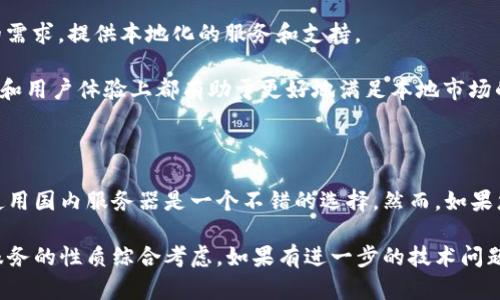 使用国内服务器时，可能会面临一些限制和问题，具体情况如下：

### 国内服务器的限制

1. **监管政策**：中国对互联网内容和服务有严格的监管政策，使用国内服务器的服务必须遵循相关法律法规。这意味着您的服务内容必须符合国家的规定，某些内容可能会受到限制。

2. **访问速度**：虽然国内服务器可以保证访问速度，但如果您的用户主要在海外，使用国内服务器可能会导致他们访问速度变慢。

3. **备案要求**：在中国，所有的网站和在线服务都需要进行备案，使用国内服务器时需要提供相应的平台注册信息，并通过政府审查。

### B特派使用国内服务器的优势

1. **更快的本地访问**：对中国用户而言，使用国内服务器可以提高访问速度和稳定性，减少延迟。

2. **客户服务本地化**：使用国内服务器可以更好地响应中国客户的需求，提供本地化的服务和支持。

3. **符合中国市场需求**：国内服务器对企业而言，在推广、市场策略和用户体验上都有助于更好地满足本地市场的需求。

### 结论

如果您的目标用户主要在中国境内，并且能够遵守相关法规与要求，使用国内服务器是一个不错的选择。然而，如果您打算向海外用户提供服务，您可能需要评估使用海外服务器的方案。

总的来说，选择服务器时要根据您的具体需求、用户分布以及所提供服务的性质综合考虑。如果有进一步的技术问题或者需要更具体的建议，欢迎继续询问！