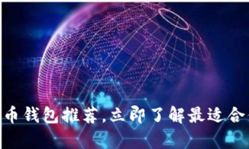 : 2025必看：十大比特币钱包推荐，立即了解最适合你的数字货币储存方案