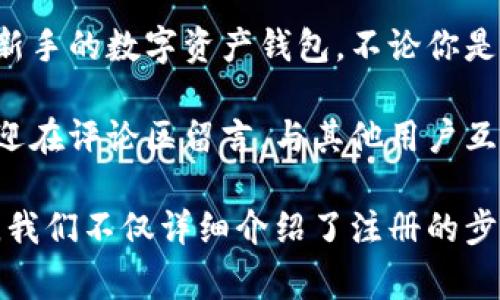 在这篇文章中，我们将讨论如何注册和使用IM Token钱包。IM Token是一款流行的数字货币钱包，具有良好的用户体验和安全性，非常适合新手和有经验的用户。接下来，我们将详细介绍注册流程、功能以及注意事项。

什么是IM Token钱包
IM Token是一种多链数字资产钱包，允许用户通过它管理多种数字货币。它的设计目标是提供一个简单、安全、便捷的数字资产管理方案。用户不仅可以发送和接收数字货币，还可以参与去中心化金融（DeFi）和非同质化代币（NFT）的相关活动。

IM Token钱包的主要功能
IM Token提供的功能包括但不限于：
ul
    li多链支持：IM Token支持多个区块链，如以太坊、比特币和EOS等。/li
    li去中心化交易平台：用户可以通过IM Token进行去中心化交易，方便快捷。/li
    li安全性：IM Token使用多重加密技术保护用户资产，提供高安全性保障。/li
    li用户友好的界面：IM Token的钱包界面设计，易于上手。/li
    li社区支持与信息分享：IM Token还拥有活跃的社区，用户可以在这里交流和获取市场动态。/li
/ul

如何注册IM Token钱包
接下来，我们将详细介绍如何注册IM Token钱包。整个流程相对简单，适合所有用户。

h4步骤一：下载安装IM Token应用/h4
首先，你需要在你的手机上下载IM Token应用。可以在App Store或者Google Play搜索“IM Token”来进行下载。下载安装完成后，打开应用。

h4步骤二：选择语言和地区/h4
打开IM Token应用后，你需要选择合适的语言和地区。一旦选择完成，点击“开始使用”按钮，进入下一步。

h4步骤三：创建新钱包/h4
在主界面上，你会看到“创建钱包”选项，点击它。接着，系统会提示你设置一个安全密码。密码应包含字母、数字及特殊符号，以增强安全性。此外，记得保存好这个密码，因为它将用于日后访问钱包。

h4步骤四：备份助记词/h4
成功设置密码后，IM Token将生成一组助记词。助记词是你的钱包安全的关键，务必妥善保存，并确保不向任何人透露。在此过程中，IM Token会要求你按照顺序确认助记词，以确保你已正确记住它们。

h4步骤五：完成注册/h4
完成助记词备份后，你的IM Token钱包就成功注册了，可以开始使用了。你现在可以在钱包中充值数字资产，根据需要转账、交易等。

使用IM Token钱包的注意事项
在使用IM Token钱包时，有几个注意事项需要牢记：

h4安全性/h4
虽然IM Token提供了多重安全保障，但用户自身的安全意识同样重要。务必定期更换密码，不要将助记词和密码透露给任何人，避免在公共网络中进行重要操作，确保设备安全等。

h4定期备份/h4
请定期备份你的助记词和其他相关信息。如果你换了设备或不幸丢失了手机，备份将帮助你恢复钱包。不要将备份保存在在线云存储中，以免被黑客攻击。

h4关注市场动态/h4
IM Token社区活跃，用户可以在应用内关注市场资讯和相关动态。保持信息灵通，有助于你做出明智的投资决策。

总结
IM Token钱包是一款功能强大的数字货币管理工具，它的注册流程简单明了，安全性高，是一款非常适合新手的数字资产钱包。不论你是数字货币的使用者还是投资者，IM Token都能为你提供便捷的服务和保护。

希望本文能帮助你顺利注册并使用IM Token钱包，开启你的数字资产管理旅程。如果你还有其他问题，欢迎在评论区留言，与其他用户互动交流。

综上所述，IM Token作为一款多功能的钱包工具，能够帮助用户轻松管理和交易数字资产。通过以上内容，我们不仅详细介绍了注册的步骤，还分享了使用过程中的注意事项，使广大用户能够在安全、便捷的环境中进行数字货币交易。