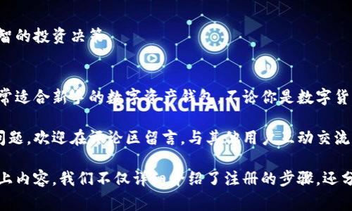 在这篇文章中，我们将讨论如何注册和使用IM Token钱包。IM Token是一款流行的数字货币钱包，具有良好的用户体验和安全性，非常适合新手和有经验的用户。接下来，我们将详细介绍注册流程、功能以及注意事项。

什么是IM Token钱包
IM Token是一种多链数字资产钱包，允许用户通过它管理多种数字货币。它的设计目标是提供一个简单、安全、便捷的数字资产管理方案。用户不仅可以发送和接收数字货币，还可以参与去中心化金融（DeFi）和非同质化代币（NFT）的相关活动。

IM Token钱包的主要功能
IM Token提供的功能包括但不限于：
ul
    li多链支持：IM Token支持多个区块链，如以太坊、比特币和EOS等。/li
    li去中心化交易平台：用户可以通过IM Token进行去中心化交易，方便快捷。/li
    li安全性：IM Token使用多重加密技术保护用户资产，提供高安全性保障。/li
    li用户友好的界面：IM Token的钱包界面设计，易于上手。/li
    li社区支持与信息分享：IM Token还拥有活跃的社区，用户可以在这里交流和获取市场动态。/li
/ul

如何注册IM Token钱包
接下来，我们将详细介绍如何注册IM Token钱包。整个流程相对简单，适合所有用户。

h4步骤一：下载安装IM Token应用/h4
首先，你需要在你的手机上下载IM Token应用。可以在App Store或者Google Play搜索“IM Token”来进行下载。下载安装完成后，打开应用。

h4步骤二：选择语言和地区/h4
打开IM Token应用后，你需要选择合适的语言和地区。一旦选择完成，点击“开始使用”按钮，进入下一步。

h4步骤三：创建新钱包/h4
在主界面上，你会看到“创建钱包”选项，点击它。接着，系统会提示你设置一个安全密码。密码应包含字母、数字及特殊符号，以增强安全性。此外，记得保存好这个密码，因为它将用于日后访问钱包。

h4步骤四：备份助记词/h4
成功设置密码后，IM Token将生成一组助记词。助记词是你的钱包安全的关键，务必妥善保存，并确保不向任何人透露。在此过程中，IM Token会要求你按照顺序确认助记词，以确保你已正确记住它们。

h4步骤五：完成注册/h4
完成助记词备份后，你的IM Token钱包就成功注册了，可以开始使用了。你现在可以在钱包中充值数字资产，根据需要转账、交易等。

使用IM Token钱包的注意事项
在使用IM Token钱包时，有几个注意事项需要牢记：

h4安全性/h4
虽然IM Token提供了多重安全保障，但用户自身的安全意识同样重要。务必定期更换密码，不要将助记词和密码透露给任何人，避免在公共网络中进行重要操作，确保设备安全等。

h4定期备份/h4
请定期备份你的助记词和其他相关信息。如果你换了设备或不幸丢失了手机，备份将帮助你恢复钱包。不要将备份保存在在线云存储中，以免被黑客攻击。

h4关注市场动态/h4
IM Token社区活跃，用户可以在应用内关注市场资讯和相关动态。保持信息灵通，有助于你做出明智的投资决策。

总结
IM Token钱包是一款功能强大的数字货币管理工具，它的注册流程简单明了，安全性高，是一款非常适合新手的数字资产钱包。不论你是数字货币的使用者还是投资者，IM Token都能为你提供便捷的服务和保护。

希望本文能帮助你顺利注册并使用IM Token钱包，开启你的数字资产管理旅程。如果你还有其他问题，欢迎在评论区留言，与其他用户互动交流。

综上所述，IM Token作为一款多功能的钱包工具，能够帮助用户轻松管理和交易数字资产。通过以上内容，我们不仅详细介绍了注册的步骤，还分享了使用过程中的注意事项，使广大用户能够在安全、便捷的环境中进行数字货币交易。