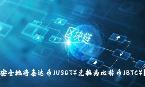 立即了解！如何安全地将泰达币（USDT）兑换为比特币（BTC）？2025必看指南