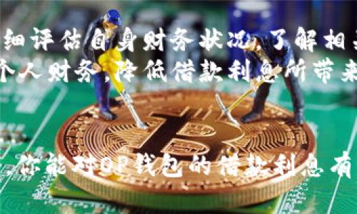 ibaoti2025必看！OP钱包借钱利息真相大解析/ibaoti
OP钱包, 借钱利息, 数字货币, 钱包安全/guanjianci

引言
在当今数字经济快速发展的时代，OP钱包作为一种新兴的电子钱包平台，其借钱功能越来越受到关注。然而，很多用户在使用这项服务时，常常会产生疑问：OP钱包借钱的利息到底多不多？本文将对此进行详细分析，帮助你更好地理解这一问题。

一、OP钱包的基本功能介绍
OP钱包不仅仅是一个存储和管理数字货币的工具，它还提供借贷、转账、支付等多种功能。这种多功能特性给用户的财务管理提供了极大的便利，而且帮助更多的人参与到数字货币的使用中来。因此，在决策借款时，了解这些功能是必要的。

二、借钱的操作流程
在OP钱包中借钱的流程相对简单。首先，用户需要下载并注册OP钱包账户。注册后，用户可以根据自身需求，选择合适的借款额度和借款期限。在提交借款申请后，平台会进行信用评估，并在短时间内给出借款建议。整个过程迅速且高效，然而，这便让我们不得不关注其中的利息问题。

三、OP钱包借钱的利息情况
那么，OP钱包的借款利息到底如何呢？实际上，OP钱包的利息设置会因市场情况和用户的信用评分而有所不同。通常情况下，借款利率会在平台上进行公示，用户在申请之前可以先了解。
然而，为了让你有个更清晰的概念，大致来说，OP钱包的借款利率可能在年利率5%到15%不等。这个利率相对传统银行贷款来说可能更具竞争力，但仍然会让一些用户感到负担。

四、影响借款利息的因素
借款利息并非一成不变，它受到多重因素的影响。因此，理解这些因素不仅能帮助你获得更低的利息，还能提高你在使用OP钱包时的整体体验。
ul
    listrong信用评分：/strong你的信用评分越高，借款利率通常越低。OP钱包会根据用户的借款历史和偿还能力来评估信用评分。/li
    listrong借款期限：/strong长时间的借款可能会有更高的利率，而短期借款的利息相对较低。/li
    listrong市场行情：/strong数字货币市场的波动性也会影响借款利率，例如，市场需求旺盛时利率可能会上升。/li
/ul

五、借款对个人财务的影响
当考虑使用OP钱包借钱时，用户需要清楚地认识到，这不仅仅是一个简单的借款行为，更是一项对个人财务的长期承诺。因此，在借款之前，用户应该认真评估自己的还款能力和财务状况。
如果利息较高，而你又无法按时还款，势必会导致财务负担加重，甚至可能影响你的信用评分。这就要求用户在借款时仔细评估自己的实际需求，以避免今后不必要的困扰。

六、降低借款利息的建议
尽管OP钱包的借款利率相对透明，但用户仍然可以采取一些措施来降低利息支出：
ul
    listrong提升信用评分：/strong保持良好的信用记录，按时还款，对未来借款利息有积极影响。/li
    listrong选择合适的借款期限：/strong根据自身的实际能力选择合理的借款期限，避免长时间负担高利息。/li
    listrong关注市场动态：/strong密切关注数字货币市场行情，选择合适的时机进行借款，以获取更优利率。/li
/ul

七、OP钱包的安全性
在考虑借款之前，用户应了解OP钱包在安全性方面的措施。毕竟，涉及到个人资金，安全性始终是首要考虑的因素。OP钱包通常采用多重加密技术以及两步验证等安全措施，保护用户的信息和资产不受威胁。
此外，定期更新应用程序，保持设备安全，都是确保用户财务安全的重要环节。

八、结论
总的来说，OP钱包的借钱功能在市场竞争中具有一定的优势，其利息水平虽然相对透明，但用户仍需谨慎对待。在借款之前，仔细评估自身财务状况，了解相关的风险与责任，是每个用户都应重视的事情。
不论是在寻找借款的方式、评估借款需要还是关注市场动态，只有全面了解并做好准备，才能在OP钱包的帮助下，合理地管理个人财务，降低借款利息所带来的压力。

后记
借钱这件事在生活中时常会遇到，无论是为了短期应急还是长远规划，选择合适的借贷方式都至关重要。希望通过本文的分析，你能对OP钱包的借款利息有更全面的理解，从而做出更明智的财务决策。