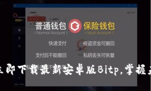 2025必看：立即下载最新安卓版Bitp，掌握未来数字资产