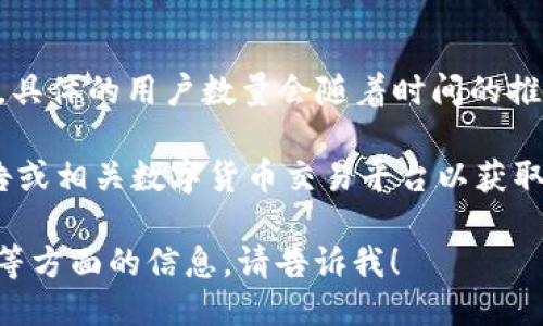 截至2021年，比特币钱包的用户数量已经超过了1亿个。然而，具体的用户数量会随着时间的推移而变化，因为新用户不断涌入，而部分用户也可能停止活跃。

由于我无法获取实时数据，建议您参考最新的区块链分析报告或相关数字货币交易平台以获取最新的用户统计。

如需了解更多关于比特币钱包的类别、如何使用、以及安全性等方面的信息，请告诉我！