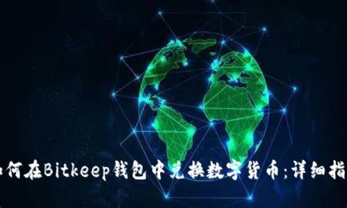 如何在Bitkeep钱包中兑换数字货币：详细指南