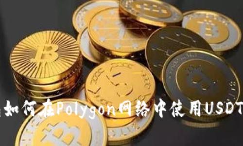 小狐狸钱包如何在Polygon网络中使用USDT的完整指南