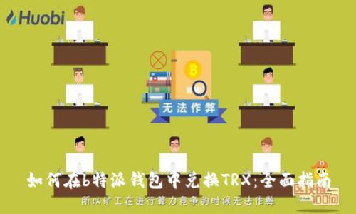 如何在b特派钱包中兑换TRX：全面指南