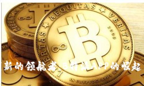金融创新的领航者：B特派APP的崛起与未来