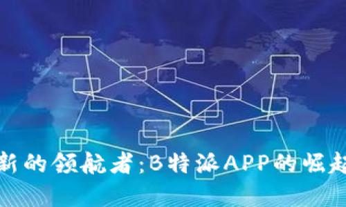 金融创新的领航者：B特派APP的崛起与未来