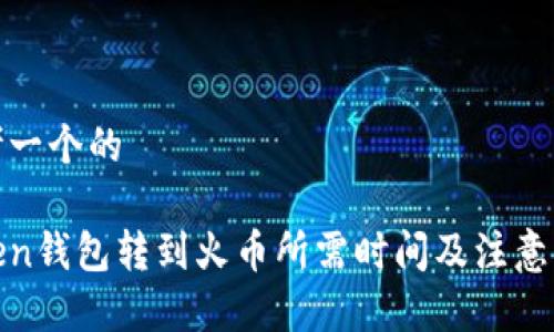 思考一个的

Token钱包转到火币所需时间及注意事项