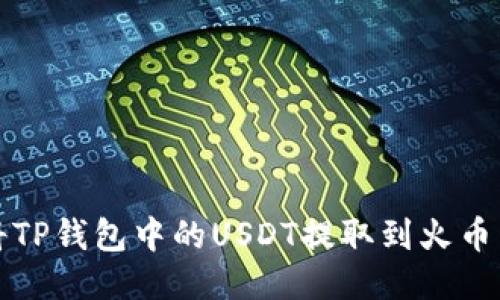 如何将TP钱包中的USDT提取到火币交易所