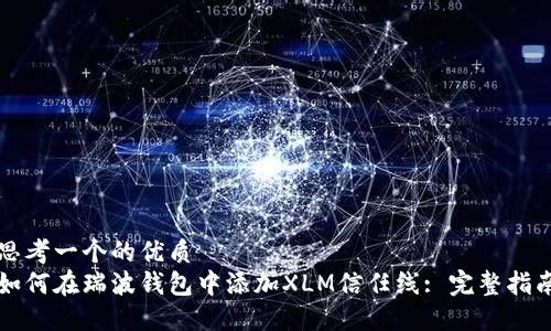 思考一个的优质
如何在瑞波钱包中添加XLM信任线: 完整指南