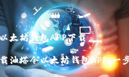 油塔令以太坊钱包APP下载

如何下载油塔令以太坊钱包APP：一步步指导