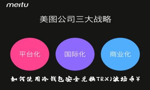 如何使用冷钱包安全兑换TRX（波场币）