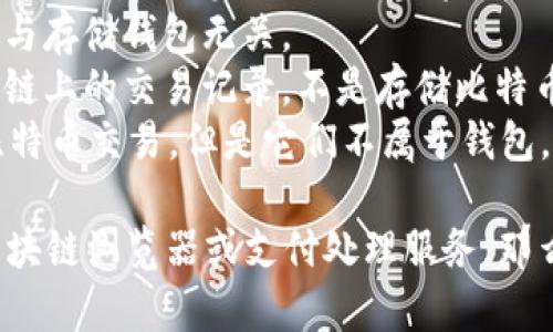 比特币钱包通常是指存储和管理比特币的工具或软件，能够确保用户的私钥安全并方便地进行比特币交易。比特币钱包的类型通常包括：

1. **软件钱包**：可以在计算机或移动设备上安装的应用程序，分为热钱包（在线钱包）和冷钱包（离线钱包）。
2. **硬件钱包**：像USB设备的一种物理设备，专门设计用于安全地存储比特币私钥。
3. **纸钱包**：一种将比特币私钥和公共地址打印在纸上的离线存储方式。
4. **托管钱包**：由第三方服务提供商管理，用户无需自行管理私钥。

以下是一些不属于比特币钱包的选项：

1. **交易所账户**：虽然可以存储比特币，但主要目的是用于买卖交易，而不属于用户自己的钱包。
2. **比特币矿机**：专用于挖掘比特币的硬件设备，与存储钱包无关。
3. **区块链浏览器**：在线服务，允许用户查看区块链上的交易记录，不是存储比特币的工具。
4. **支付处理服务**：如PayPal等，可以用于处理比特币交易，但是它们不属于钱包。

由此可见，如果上述选项中包含交易所账户、矿机、区块链浏览器或支付处理服务，那么这些选项就不属于比特币钱包。