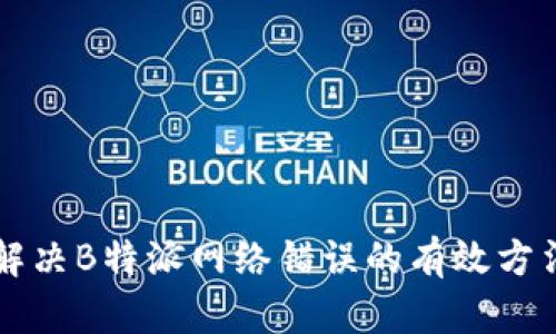 解决B特派网络错误的有效方法