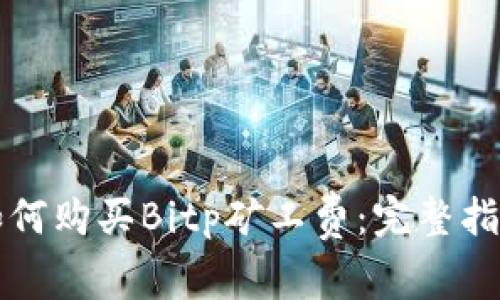 如何购买Bitp矿工费：完整指南