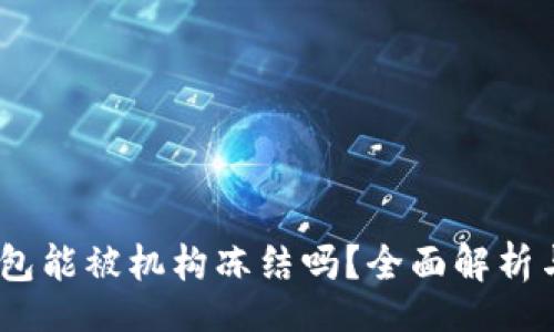 br

: b特派钱包能被机构冻结吗？全面解析与应对策略