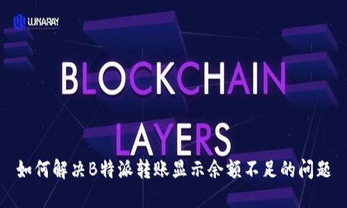 如何解决B特派转账显示余额不足的问题