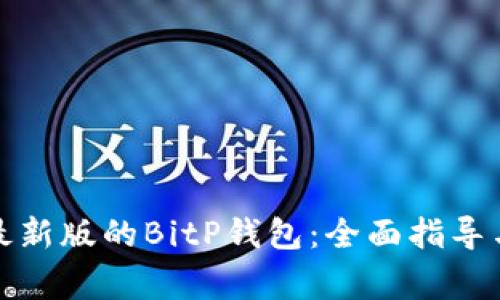 如何下载安装最新版的BitP钱包：全面指导与常见问题解答