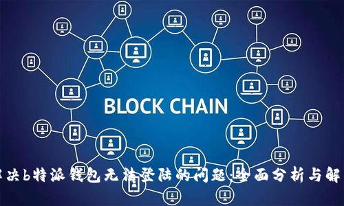 如何解决b特派钱包无法登陆的问题：全面分析与解决方案