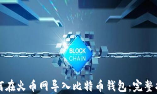 
如何在火币网导入比特币钱包：完整指南