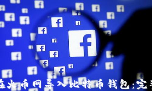 
如何在火币网导入比特币钱包：完整指南