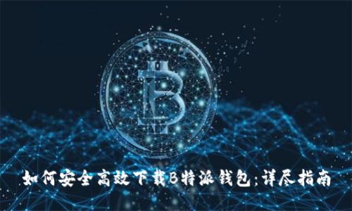 如何安全高效下载B特派钱包：详尽指南