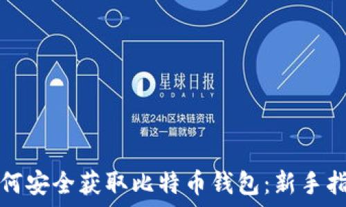  
如何安全获取比特币钱包：新手指南