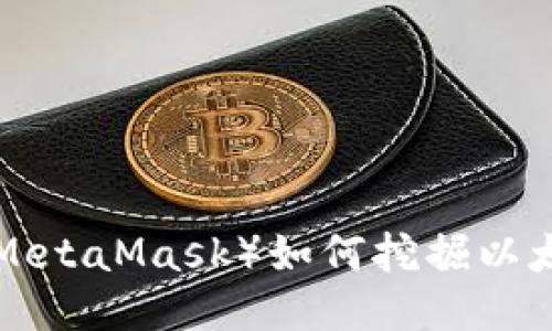 小狐狸钱包（MetaMask）如何挖掘以太坊：全面指南