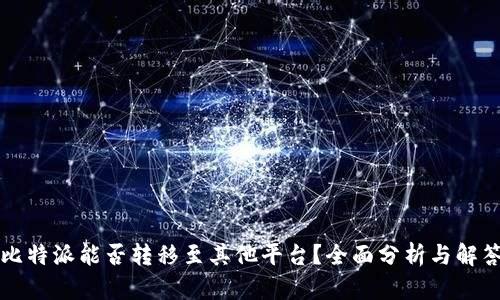 比特派能否转移至其他平台？全面分析与解答