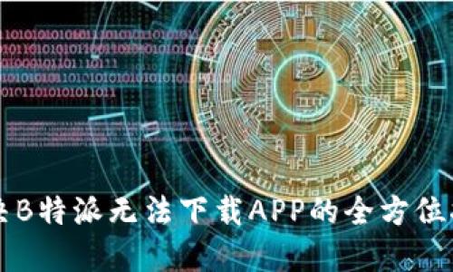 解决B特派无法下载APP的全方位指南
