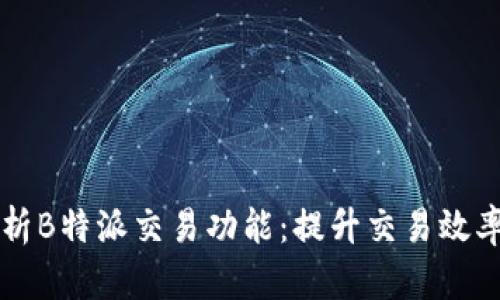 深入解析B特派交易功能：提升交易效率的利器