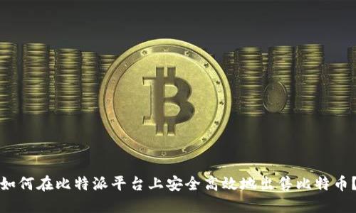 如何在比特派平台上安全高效地出售比特币？