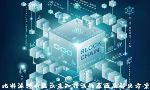 
比特派转币显示未知错误的原因及解决方案