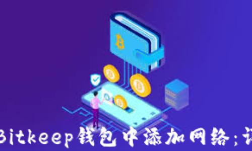 
如何在Bitkeep钱包中添加网络：详细指南