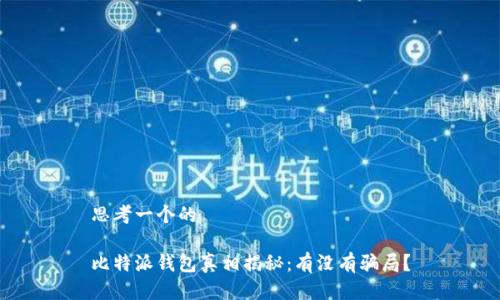 思考一个的

比特派钱包真相揭秘：有没有骗局？