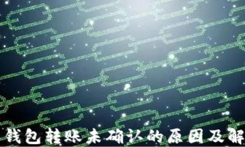 
比特派钱包转账未确认的原因及解决方案