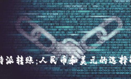 比特派转账：人民币和美元的选择解析